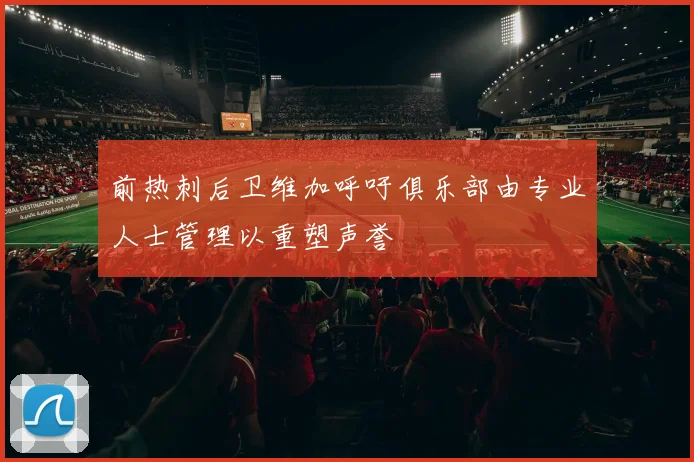 前热刺后卫维加呼吁俱乐部由专业人士管理以重塑声誉