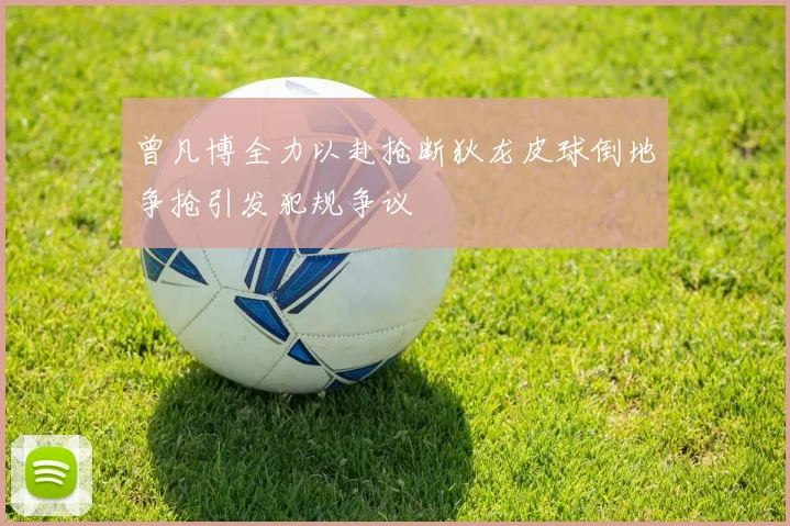 曾凡博全力以赴抢断狄龙皮球倒地争抢引发犯规争议