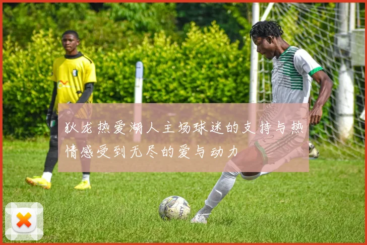 狄龙热爱湖人主场球迷的支持与热情感受到无尽的爱与动力