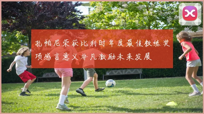 孔帕尼荣获比利时年度最佳教练奖项感言意义非凡激励未来发展